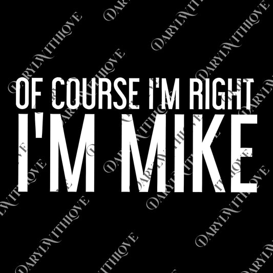 Of Course I'm Right I'm Mike png, Mike png, Funny Quote png, Funny png, Humor png, Sarcastic png, Gift For Him, Gift For Her