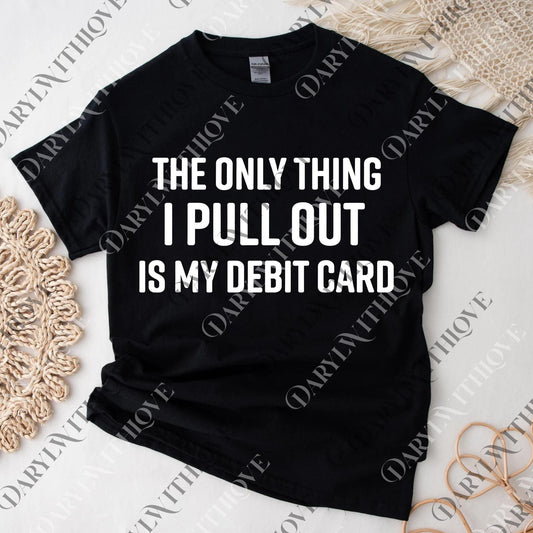 The Only Thing I Pull Out Is My Debit Card png, Funny Husbands png, Funny Wife png, Adult Humor png, Funny Gift For Men