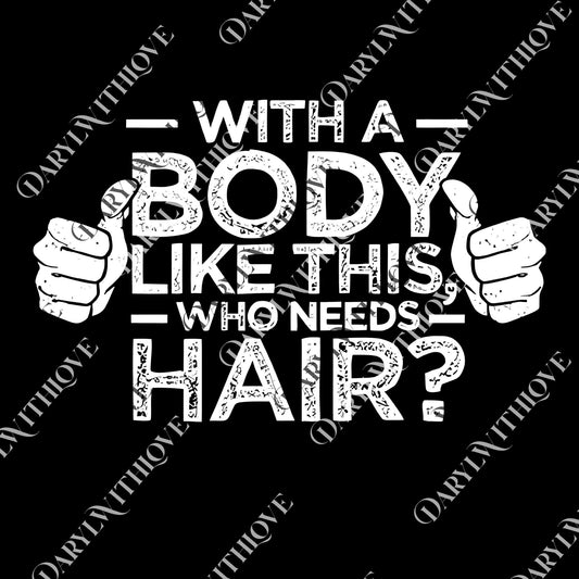 With a Body Like This Who Needs Hair png, Funny Shirt for Men, Fathers Day png, Husband Gift , Humor png, Dad Gift