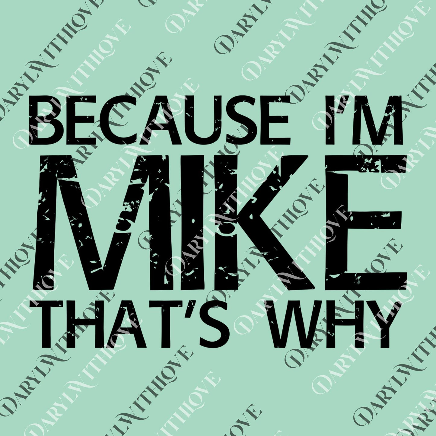 Funny Graphic png, Because I'm Mike That's Why png, Humorous png, Cool Casual, Novelty Statement png, Unique Gift Idea