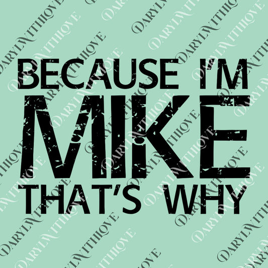 Funny Graphic png, Because I'm Mike That's Why png, Humorous png, Cool Casual, Novelty Statement png, Unique Gift Idea