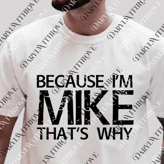 Funny Graphic png, Because I'm Mike That's Why png, Humorous png, Cool Casual, Novelty Statement png, Unique Gift Idea