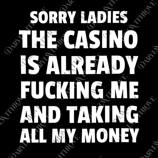 Sorry Ladies The Casino Is Already Fucking Me And Taking All My Money png, Funny png, Meme png, Funny Casino png, Casino png