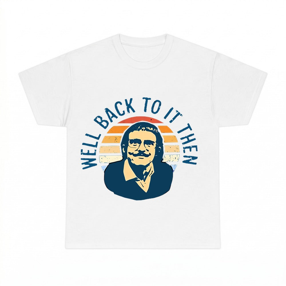 Well Back To It Then Meme T Shirt