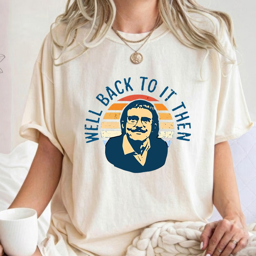 Well Back To It Then Meme T Shirt