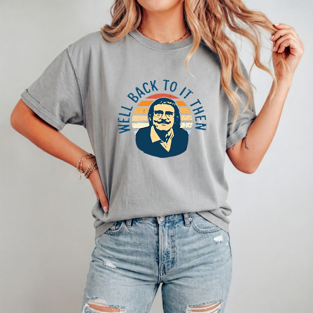 Well Back To It Then Meme T Shirt