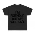 I'm Friendly But My Wife Isn't Funny Warning Shirt