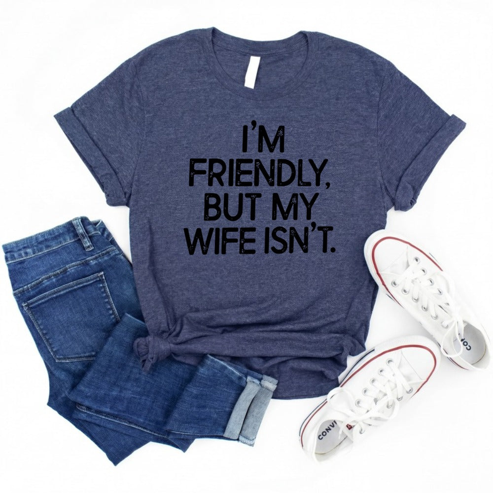 I'm Friendly But My Wife Isn't Funny Warning Shirt