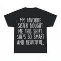 My Favorite Sister Bought Me This Shirt - Gildan Unisex Tee