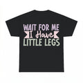 Wait For Me I Have Little Legs Mom Shirt - Gildan Unisex Tee