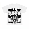 Call Me Papa Because Grandpa Is For Old Guys Shirt - Gildan 