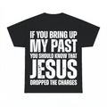 If You Bring Up My Past Jesus Dropped The Charges Shirt - Gi