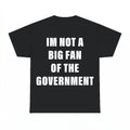 Im Not A Big Fan Of The Government Shirt - Gildan Unisex Tee