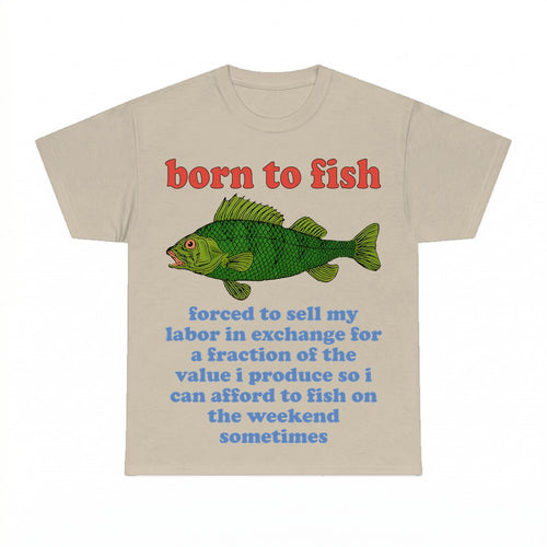 Born to Fish Forced to Sell My Labor Shirt - Gildan Unisex T