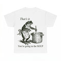 That's it You're Going in the Soup Frog Shirt - Gildan Unise