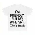 I'm Friendly But My Wife Isn't Funny Warning Shirt - Gildan 