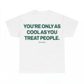 You're Only As Cool As You Treat People T-shirt - Gildan Uni