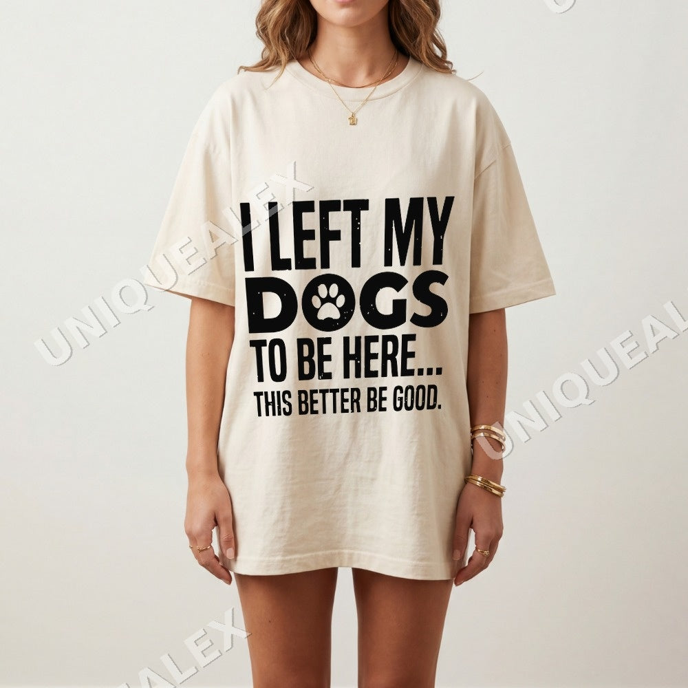 I Left My Dogs To Be Here This Better Be Good Paw Print Shirt - Gildan Unisex Tee