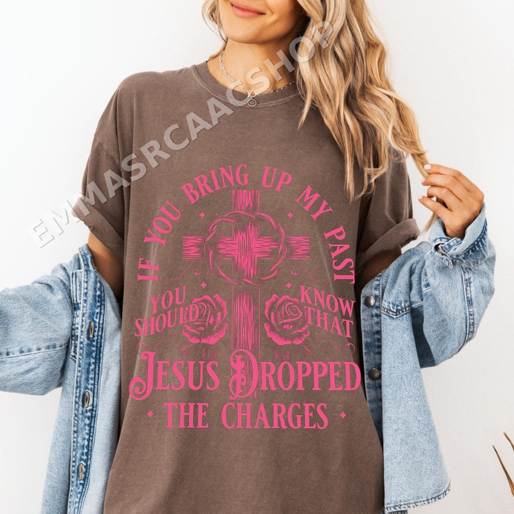 If You Bring Up My Past Jesus Dropped The Charges Shirt - Gildan Unisex Tee