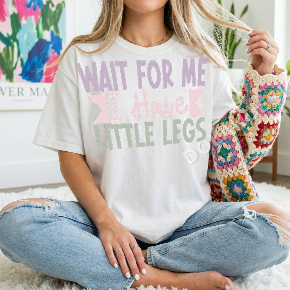 Wait For Me I Have Little Legs Mom PNG, Funny Mama Digital Download